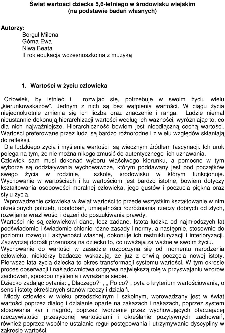 W ciągu życia niejednokrotnie zmienia się ich liczba oraz znaczenie i ranga. Ludzie niemal nieustannie dokonują hierarchizacji wartości według ich ważności, wyróżniając to, co dla nich najważniejsze.