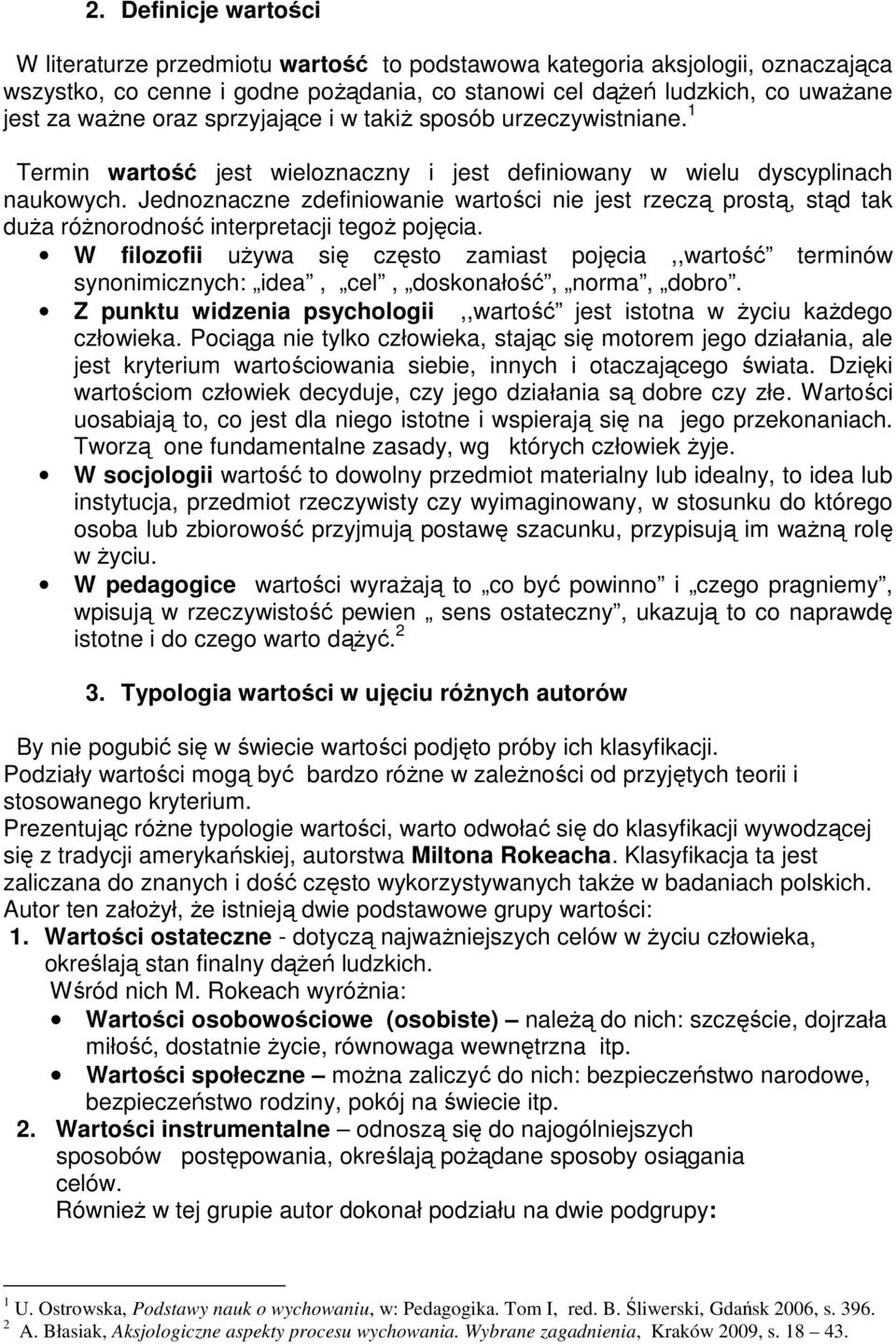 Jednoznaczne zdefiniowanie wartości nie jest rzeczą prostą, stąd tak duża różnorodność interpretacji tegoż pojęcia.