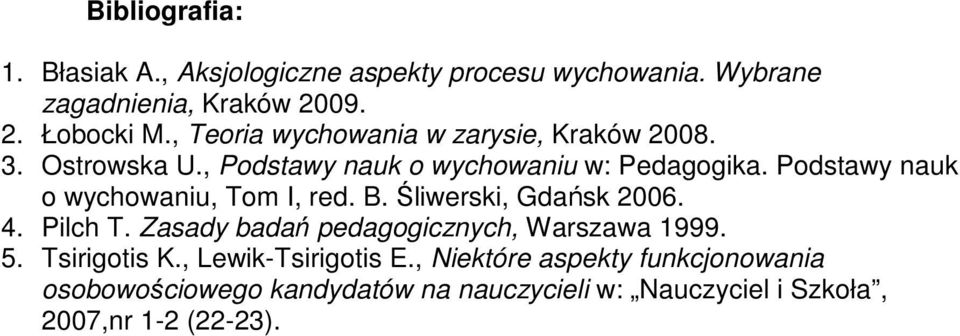 Podstawy nauk o wychowaniu, Tom I, red. B. Śliwerski, Gdańsk 26. 4. Pilch T. Zasady badań pedagogicznych, Warszawa 1999. 5.