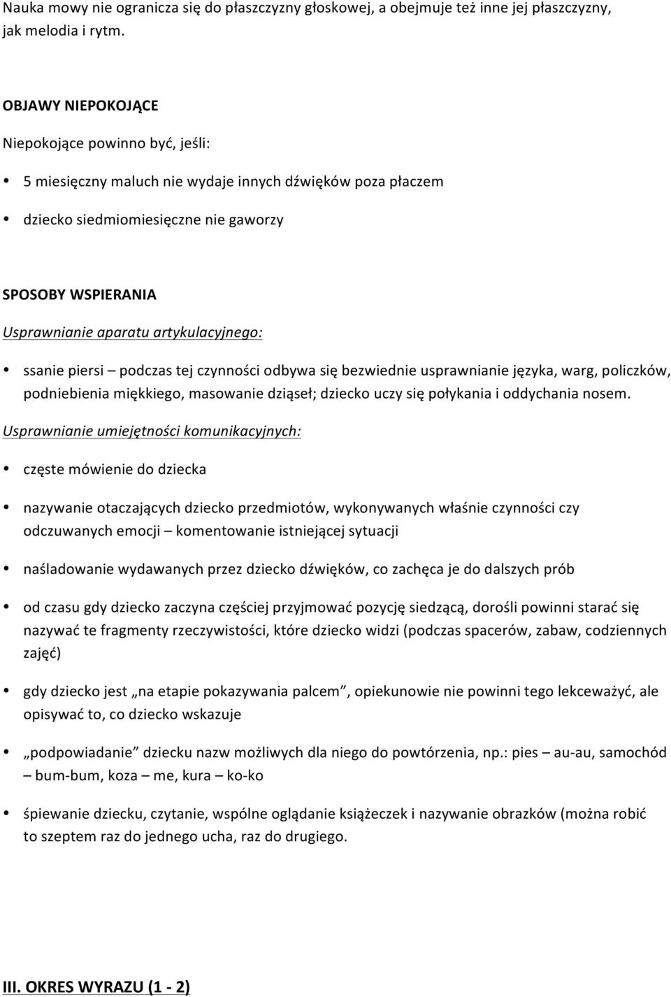 piersi podczas tej czynności odbywa się bezwiednie usprawnianie języka, warg, policzków, podniebienia miękkiego, masowanie dziąseł; dziecko uczy się połykania i oddychania nosem.