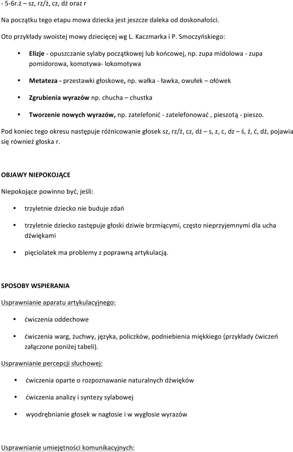 wałka - ławka, owułek ołówek Zgrubienia wyrazów np. chucha chustka Tworzenie nowych wyrazów, np. zatelefonić - zatelefonować, pieszotą - pieszo.