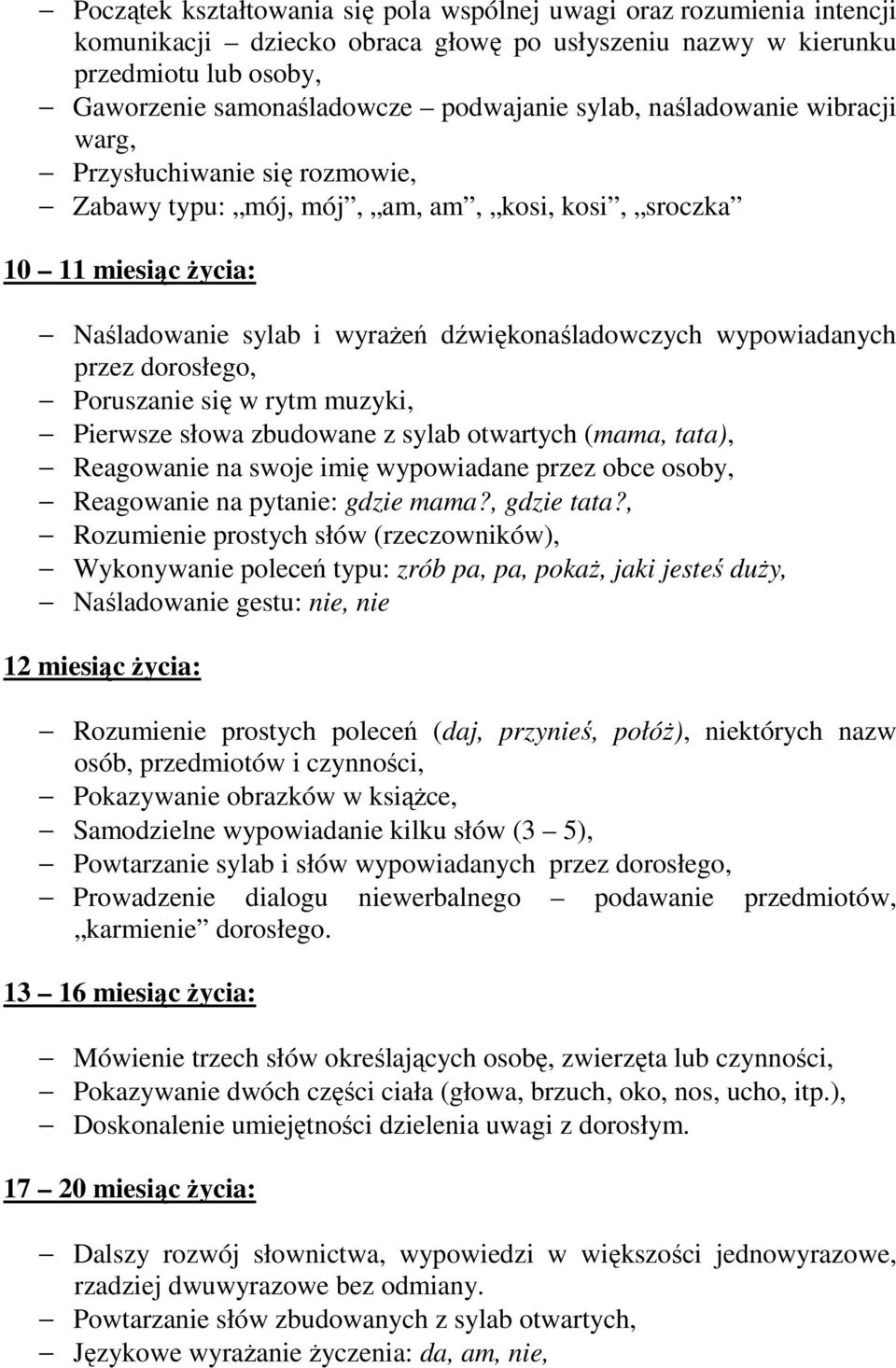 wypowiadanych przez dorosłego, Poruszanie się w rytm muzyki, Pierwsze słowa zbudowane z sylab otwartych (mama, tata), Reagowanie na swoje imię wypowiadane przez obce osoby, Reagowanie na pytanie: