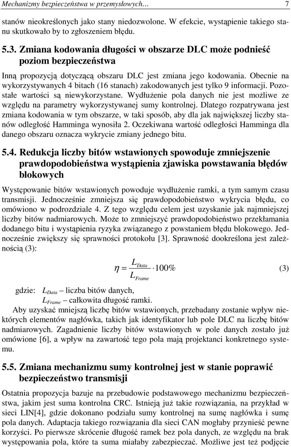 Obecnie na wykorzystywanych 4 bitach (16 stanach) zakodowanych jest tylko 9 informacji. Pozostałe wartości są niewykorzystane.