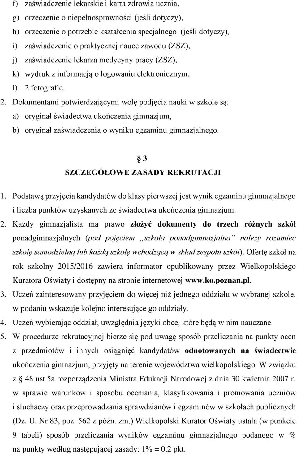 fotografie. 2. Dokumentami potwierdzającymi wolę podjęcia nauki w szkole są: a) oryginał świadectwa ukończenia gimnazjum, b) oryginał zaświadczenia o wyniku egzaminu gimnazjalnego.