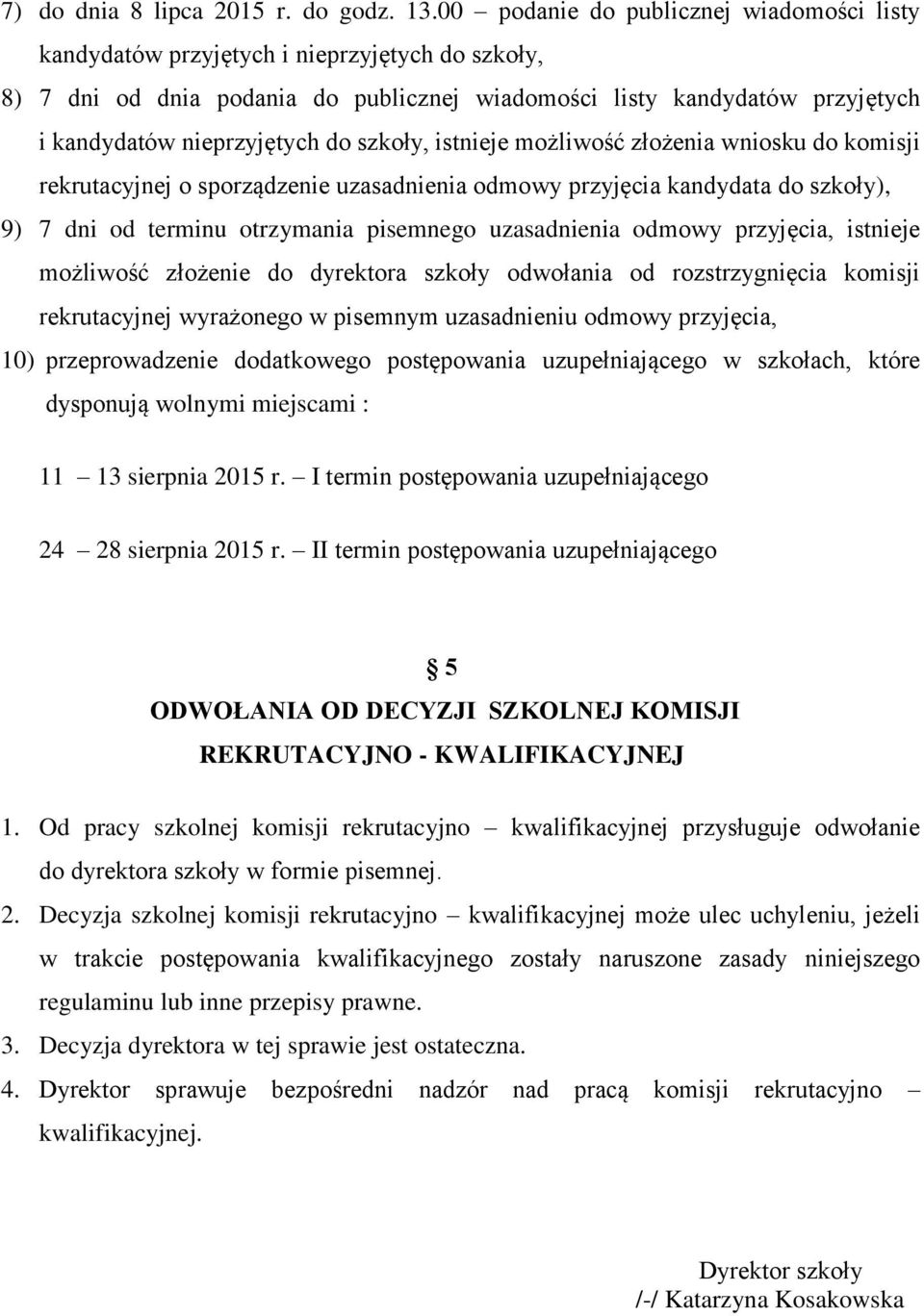 szkoły, istnieje możliwość złożenia wniosku do komisji rekrutacyjnej o sporządzenie uzasadnienia odmowy przyjęcia kandydata do szkoły), 9) 7 dni od terminu otrzymania pisemnego uzasadnienia odmowy