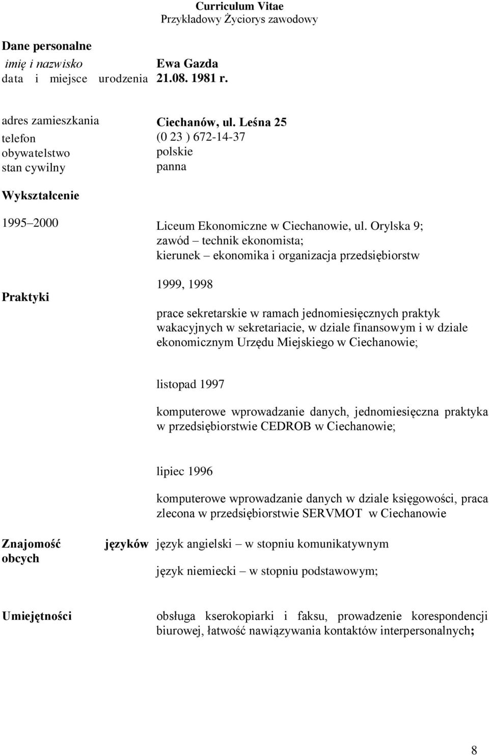 Orylska 9; zawód technik ekonomista; kierunek ekonomika i organizacja przedsiębiorstw Praktyki 1999, 1998 prace sekretarskie w ramach jednomiesięcznych praktyk wakacyjnych w sekretariacie, w dziale