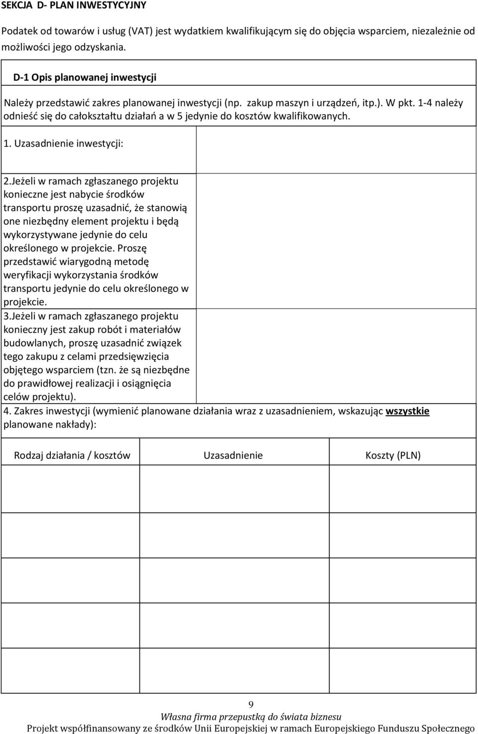 1-4 należy odnieść się do całokształtu działań a w 5 jedynie do kosztów kwalifikowanych. 1. Uzasadnienie inwestycji: 2.