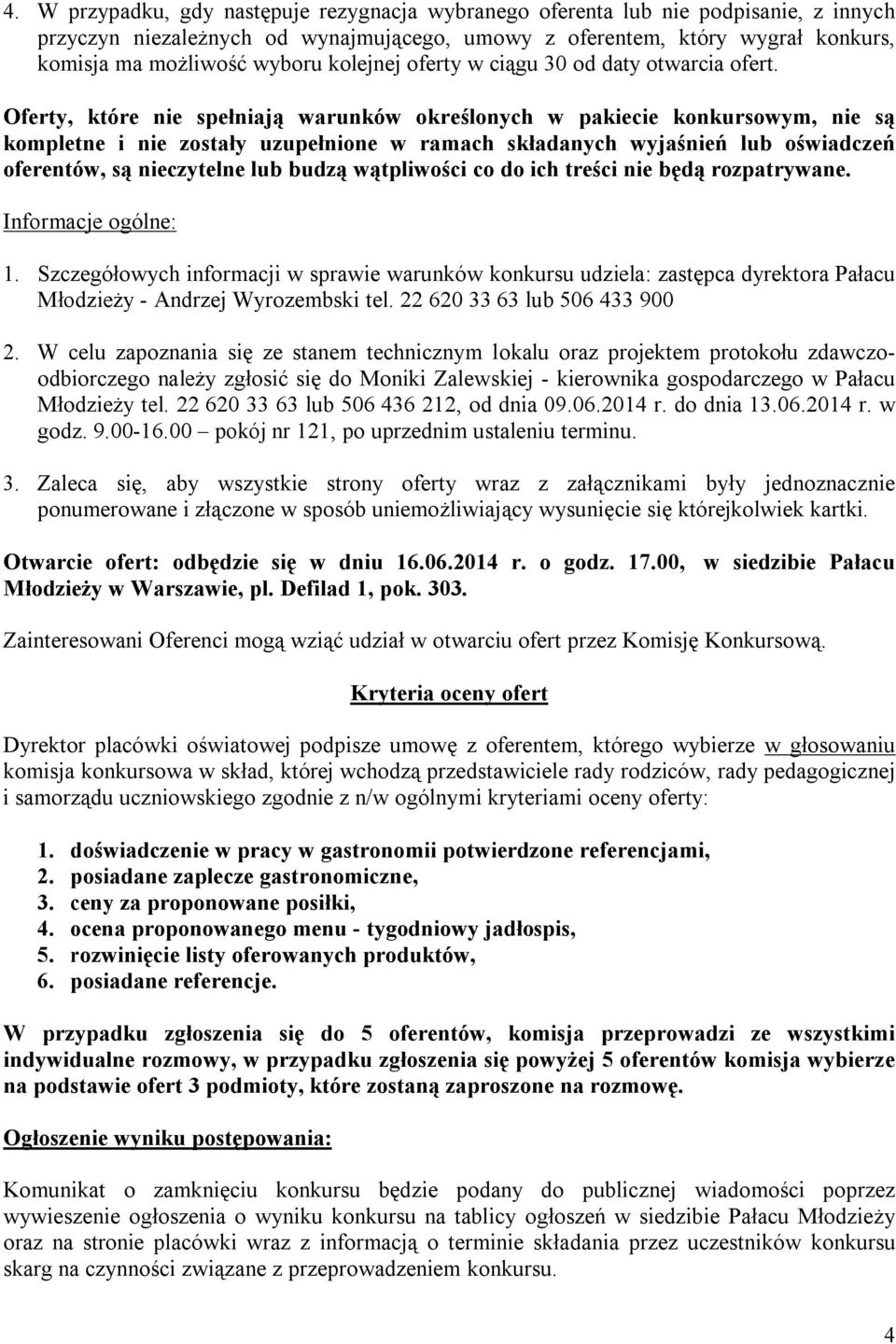 Oferty, które nie spełniają warunków określonych w pakiecie konkursowym, nie są kompletne i nie zostały uzupełnione w ramach składanych wyjaśnień lub oświadczeń oferentów, są nieczytelne lub budzą