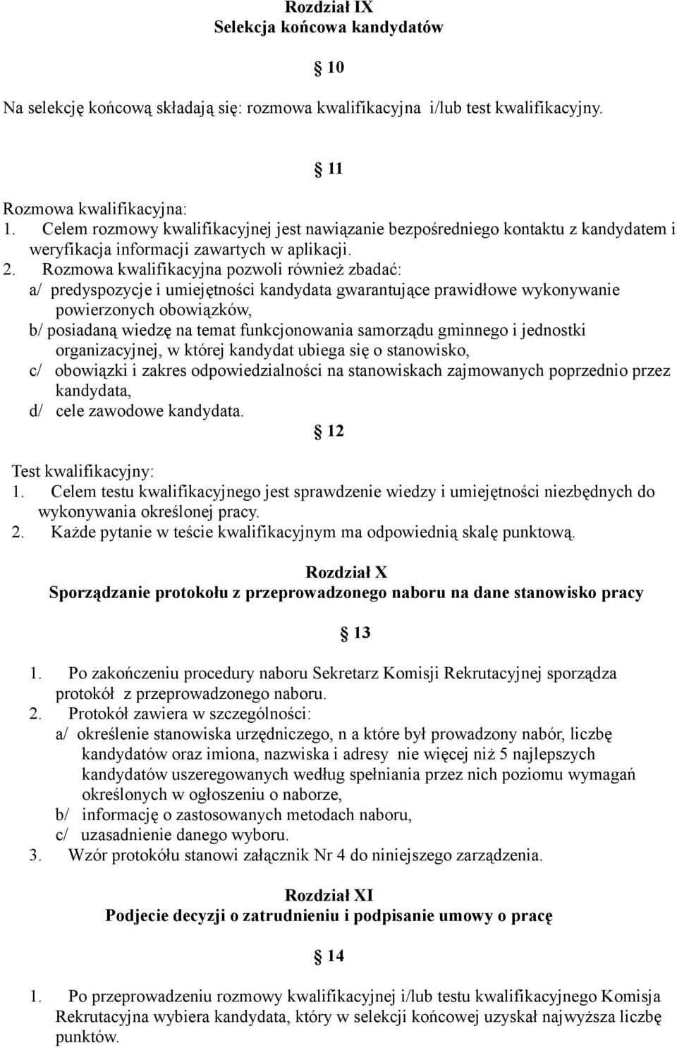 Rozmowa kwalifikacyjna pozwoli również zbadać: a/ predyspozycje i umiejętności kandydata gwarantujące prawidłowe wykonywanie powierzonych obowiązków, b/ posiadaną wiedzę na temat funkcjonowania