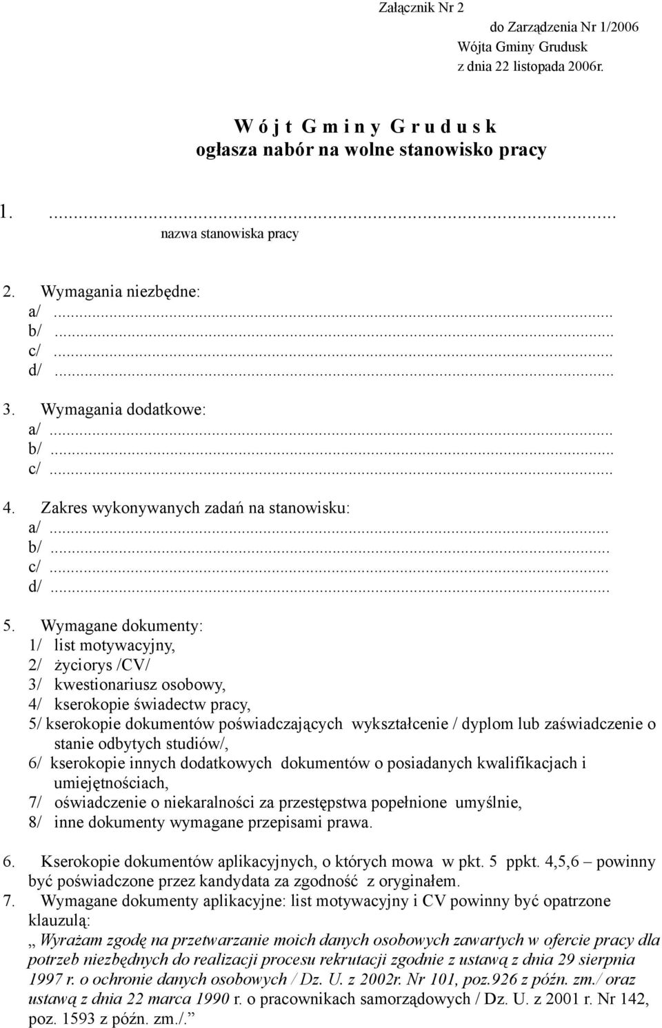 Wymagane dokumenty: 1/ list motywacyjny, 2/ życiorys /CV/ 3/ kwestionariusz osobowy, 4/ kserokopie świadectw pracy, 5/ kserokopie dokumentów poświadczających wykształcenie / dyplom lub zaświadczenie