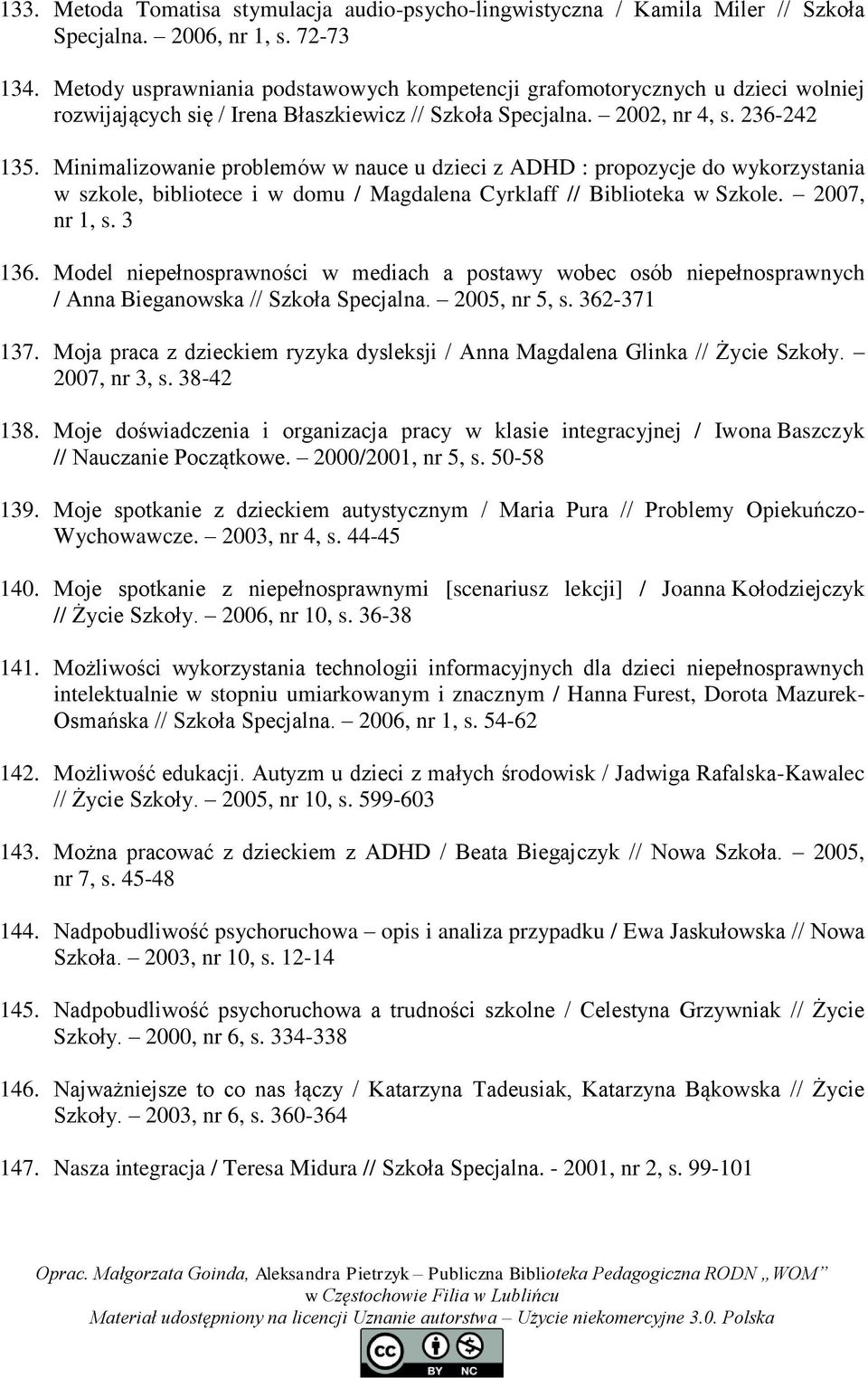 Minimalizowanie problemów w nauce u dzieci z ADHD : propozycje do wykorzystania w szkole, bibliotece i w domu / Magdalena Cyrklaff // Biblioteka w Szkole. 2007, nr 1, s. 3 136.