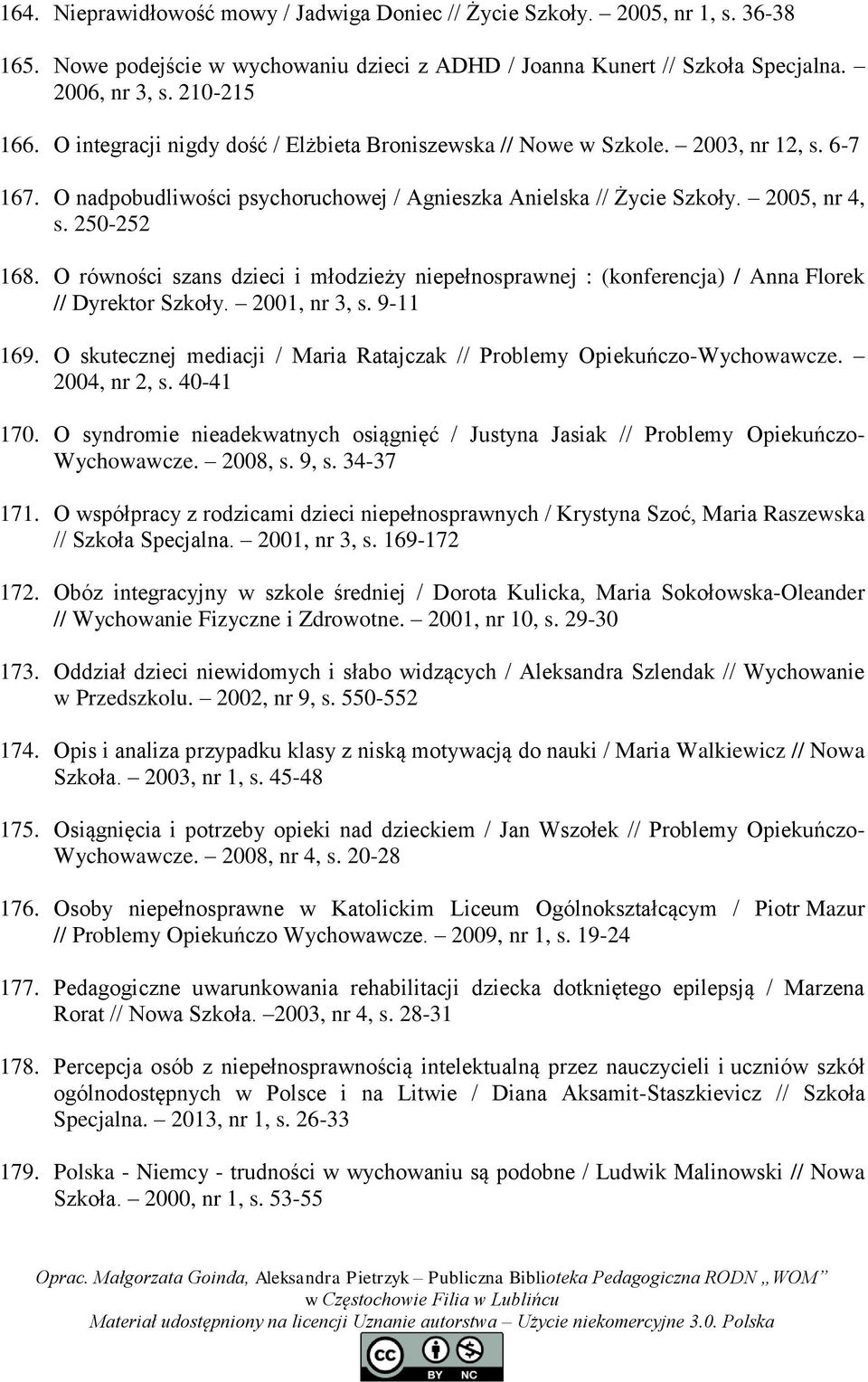 O równości szans dzieci i młodzieży niepełnosprawnej : (konferencja) / Anna Florek // Dyrektor Szkoły. 2001, nr 3, s. 9-11 169.