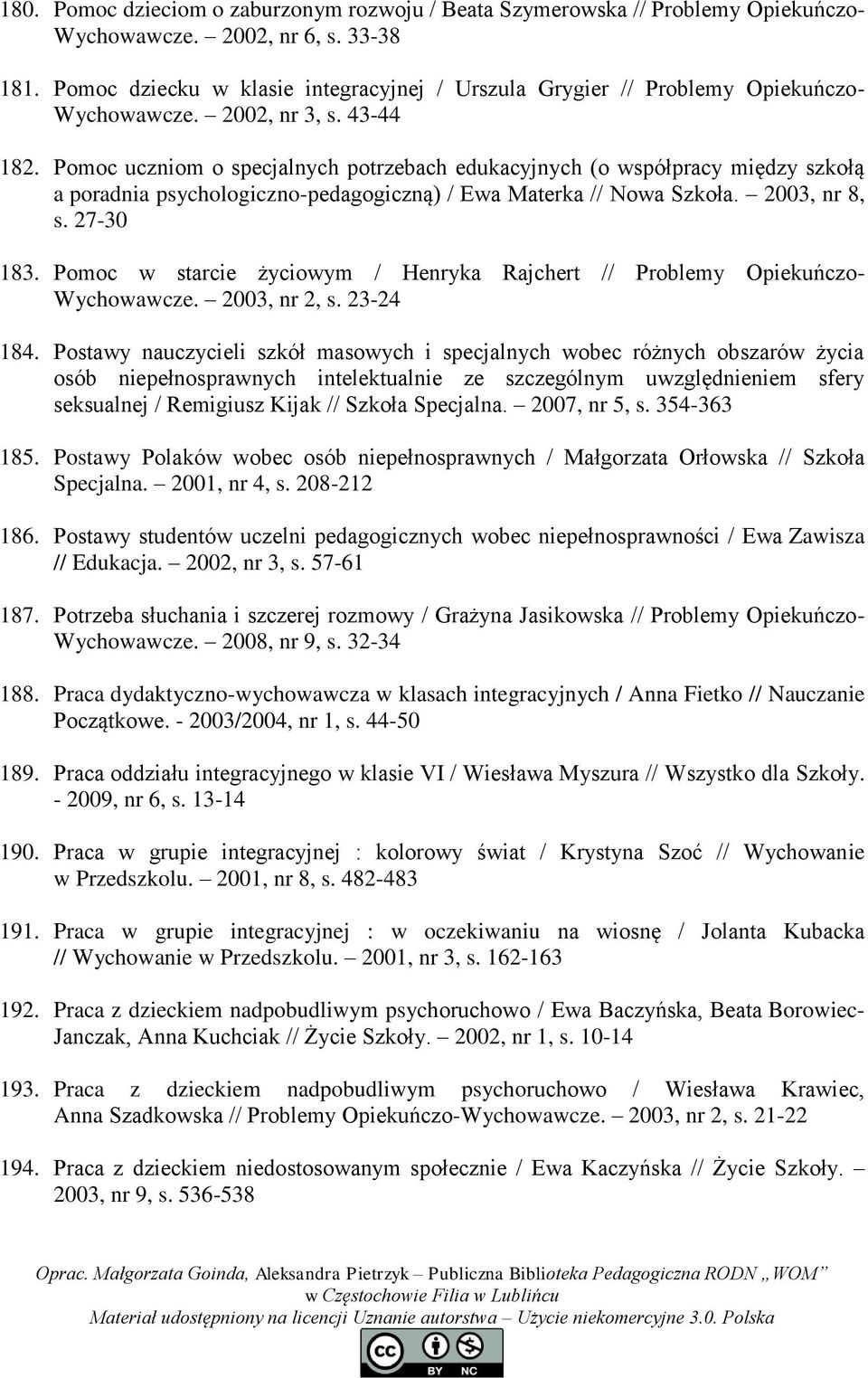 Pomoc uczniom o specjalnych potrzebach edukacyjnych (o współpracy między szkołą a poradnia psychologiczno-pedagogiczną) / Ewa Materka // Nowa Szkoła. 2003, nr 8, s. 27-30 183.