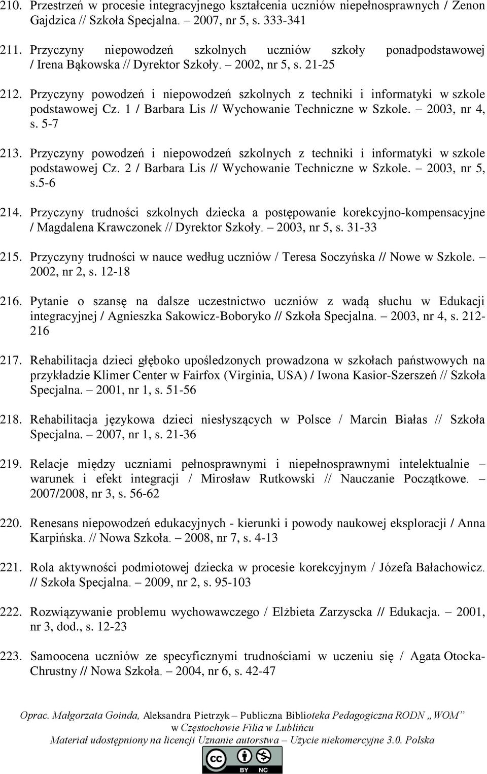 Przyczyny powodzeń i niepowodzeń szkolnych z techniki i informatyki w szkole podstawowej Cz. 1 / Barbara Lis // Wychowanie Techniczne w Szkole. 2003, nr 4, s. 5-7 213.