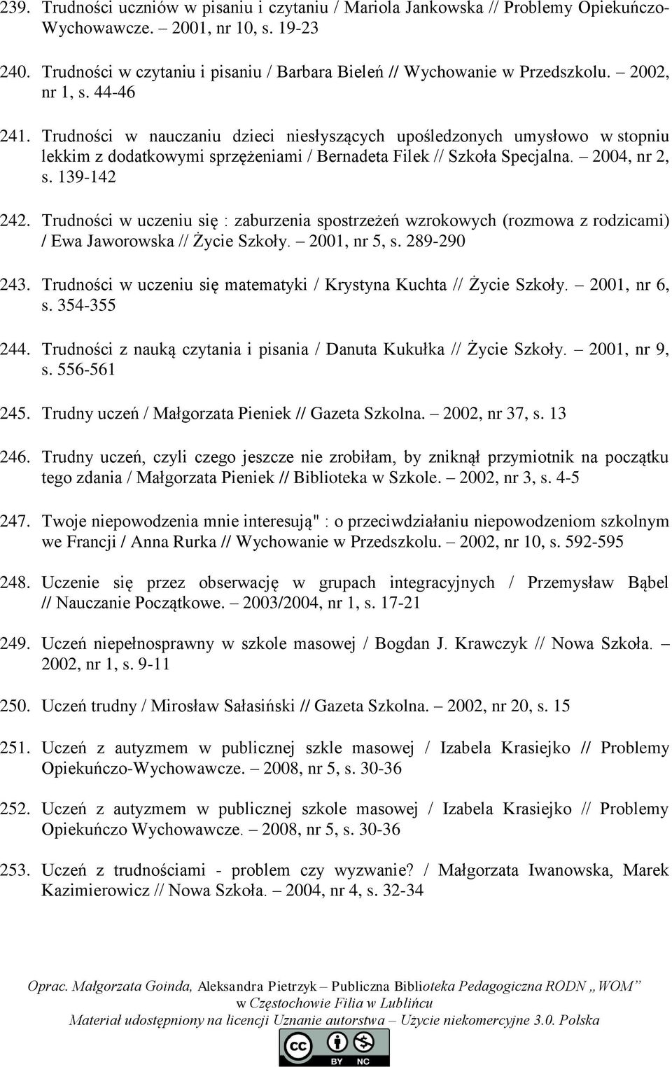 Trudności w nauczaniu dzieci niesłyszących upośledzonych umysłowo w stopniu lekkim z dodatkowymi sprzężeniami / Bernadeta Filek // Szkoła Specjalna. 2004, nr 2, s. 139-142 242.