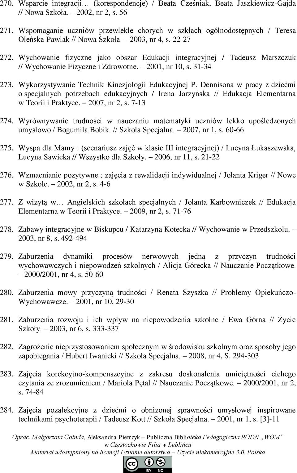 Wychowanie fizyczne jako obszar Edukacji integracyjnej / Tadeusz Marszczuk // Wychowanie Fizyczne i Zdrowotne. 2001, nr 10, s. 31-34 273. Wykorzystywanie Technik Kinezjologii Edukacyjnej P.