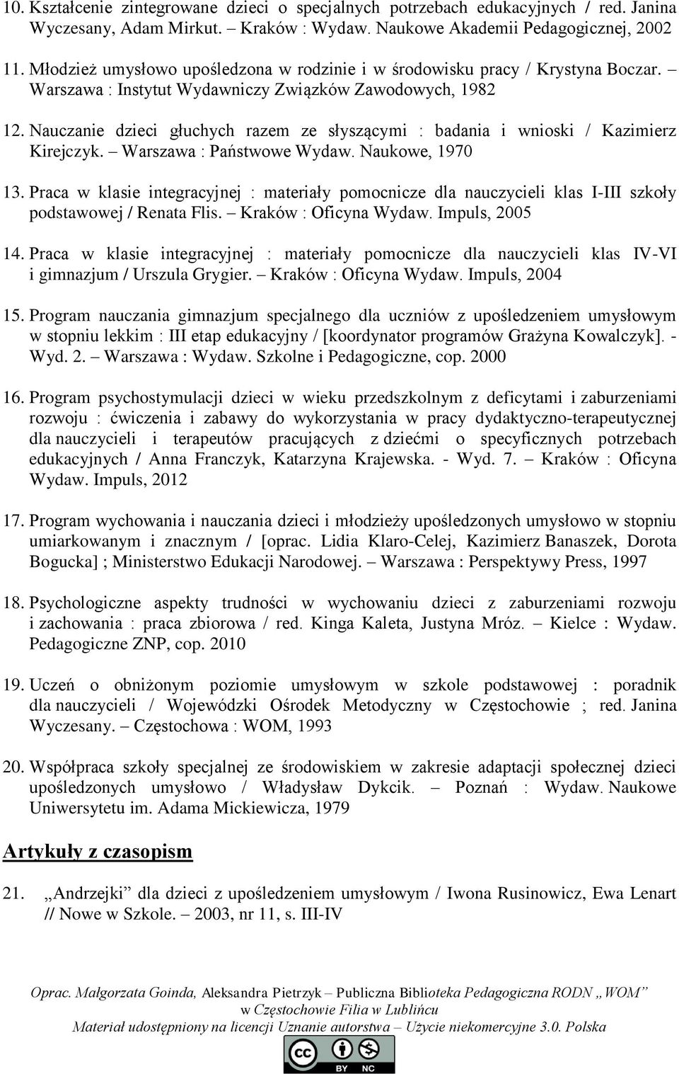 Nauczanie dzieci głuchych razem ze słyszącymi : badania i wnioski / Kazimierz Kirejczyk. Warszawa : Państwowe Wydaw. Naukowe, 1970 13.