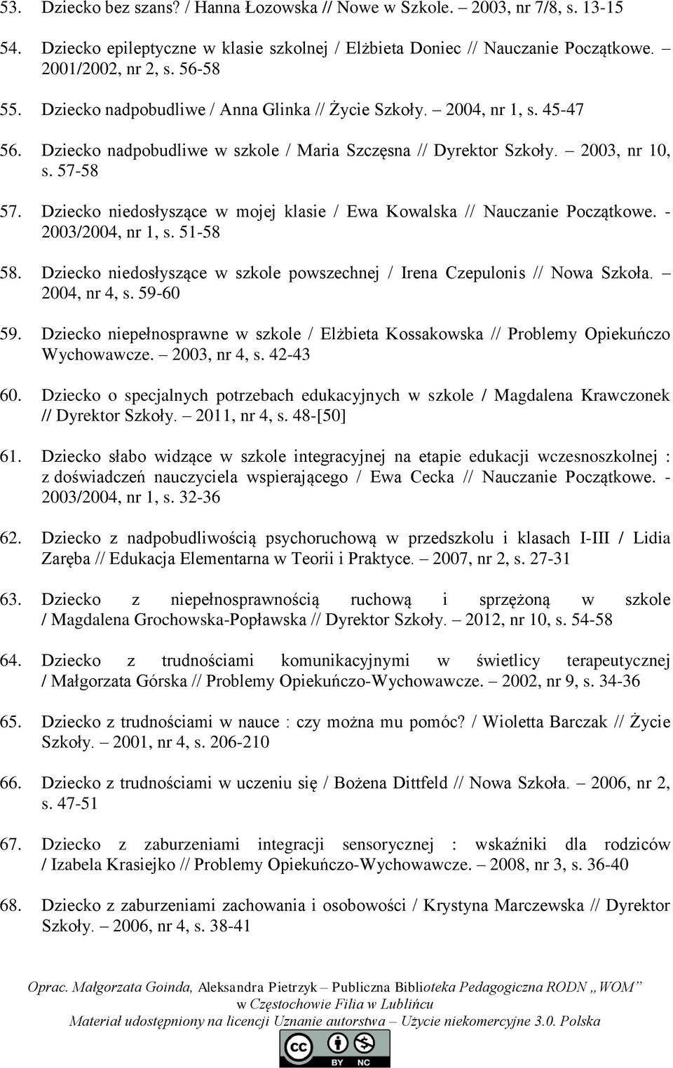 Dziecko niedosłyszące w mojej klasie / Ewa Kowalska // Nauczanie Początkowe. - 2003/2004, nr 1, s. 51-58 58. Dziecko niedosłyszące w szkole powszechnej / Irena Czepulonis // Nowa Szkoła.