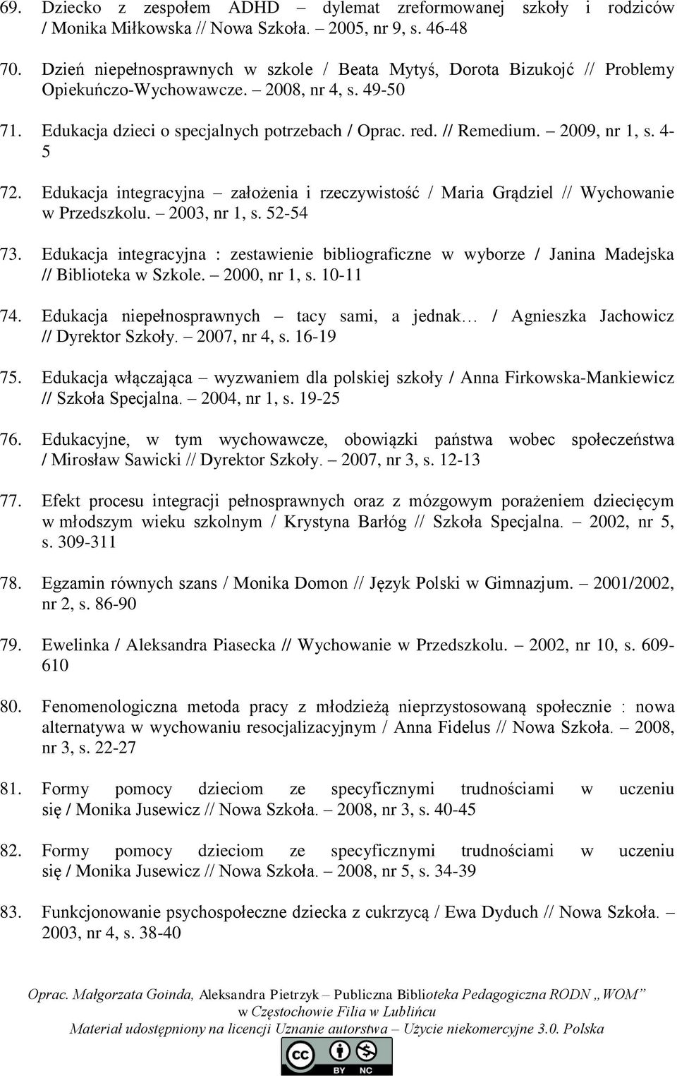 2009, nr 1, s. 4-5 72. Edukacja integracyjna założenia i rzeczywistość / Maria Grądziel // Wychowanie w Przedszkolu. 2003, nr 1, s. 52-54 73.