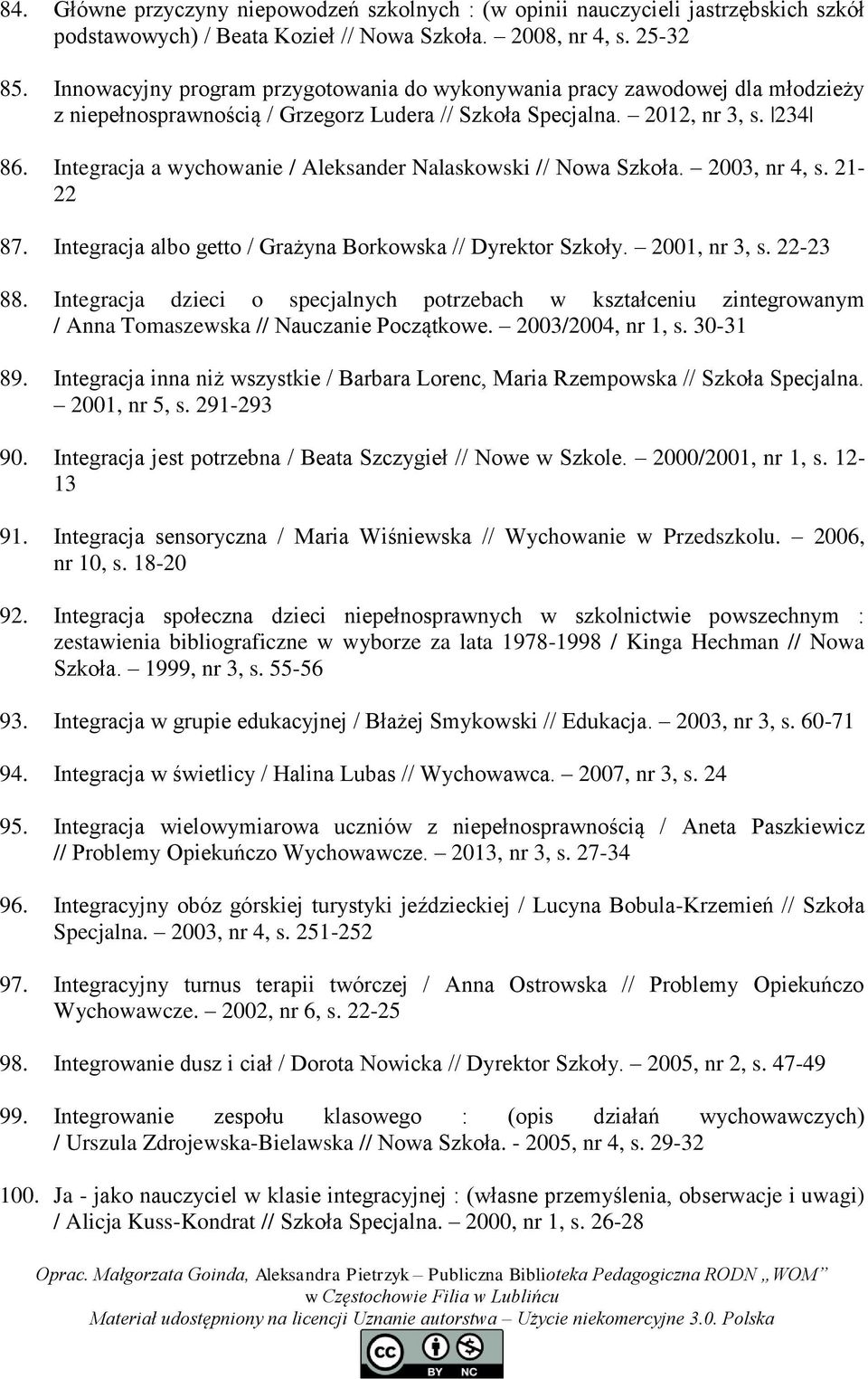 Integracja a wychowanie / Aleksander Nalaskowski // Nowa Szkoła. 2003, nr 4, s. 21-22 87. Integracja albo getto / Grażyna Borkowska // Dyrektor Szkoły. 2001, nr 3, s. 22-23 88.
