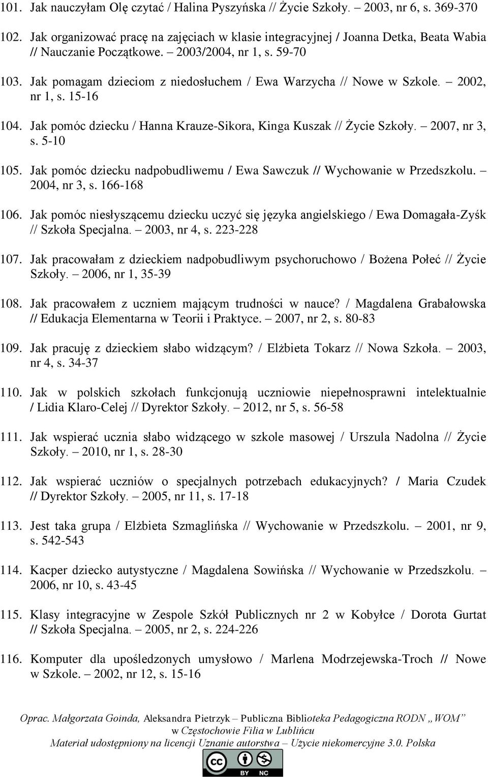 Jak pomagam dzieciom z niedosłuchem / Ewa Warzycha // Nowe w Szkole. 2002, nr 1, s. 15-16 104. Jak pomóc dziecku / Hanna Krauze-Sikora, Kinga Kuszak // Życie Szkoły. 2007, nr 3, s. 5-10 105.
