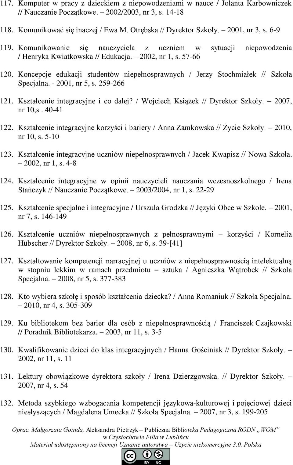 Koncepcje edukacji studentów niepełnosprawnych / Jerzy Stochmiałek // Szkoła Specjalna. - 2001, nr 5, s. 259-266 121. Kształcenie integracyjne i co dalej? / Wojciech Książek // Dyrektor Szkoły.