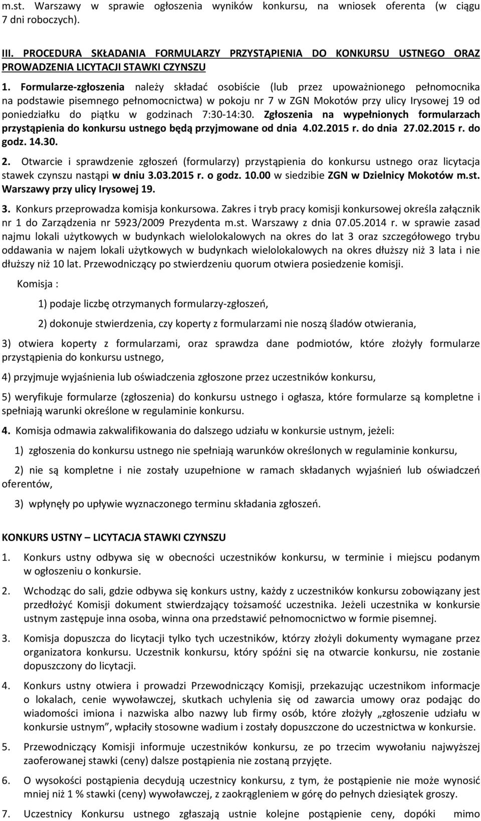 Formularze-zgłoszenia należy składać osobiście (lub przez upoważnionego pełnomocnika na podstawie pisemnego pełnomocnictwa) w pokoju nr 7 w ZGN Mokotów przy ulicy Irysowej 19 od poniedziałku do