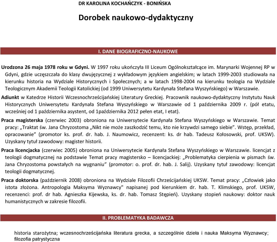 w latach 1998-2004 na kierunku teologia na Wydziale Teologicznym Akademii Teologii Katolickiej (od 1999 Uniwersytetu Kardynała Stefana Wyszyńskiego) w Warszawie.