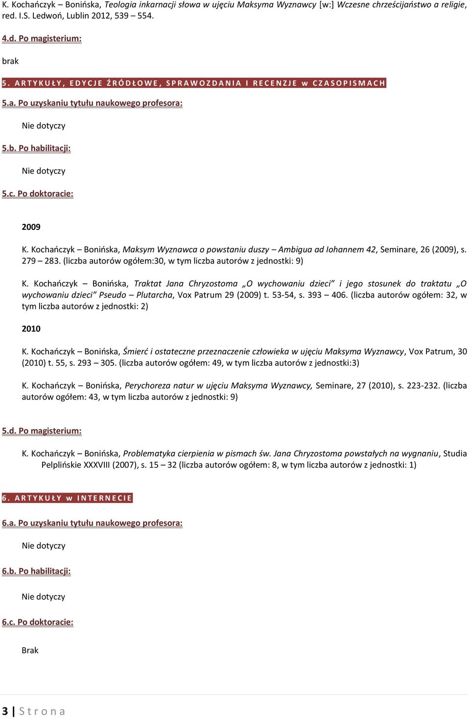 i: 5.c. Po doktoracie: 2009 K. Kochańczyk Bonińska, Maksym Wyznawca o powstaniu duszy Ambigua ad Iohannem 42, Seminare, 26 (2009), s. 279 283.