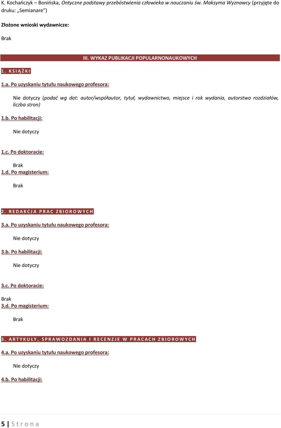 R E D A K C J A P R A C Z B I O R O W Y C H 3.a. Po uzyskaniu tytułu naukowego profesora: 3.b. Po habilitacji: 3.c. Po doktoracie: 3.d. Po magisterium: 3.
