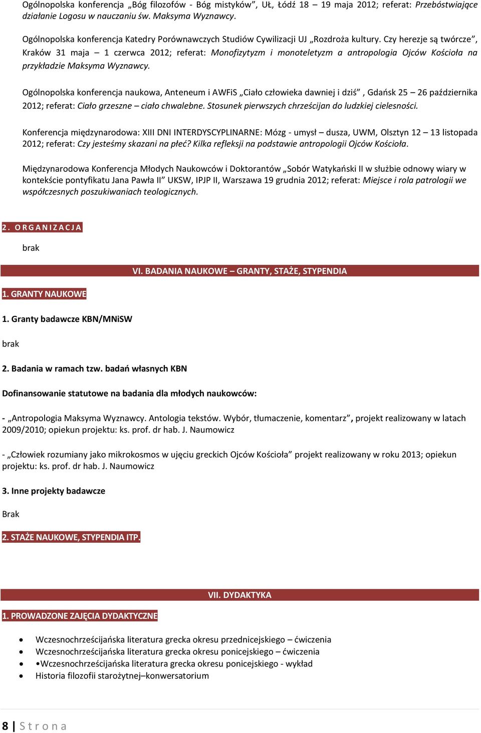 Czy herezje są twórcze, Kraków 31 maja 1 czerwca 2012; referat: Monofizytyzm i monoteletyzm a antropologia Ojców Kościoła na przykładzie Maksyma Wyznawcy.