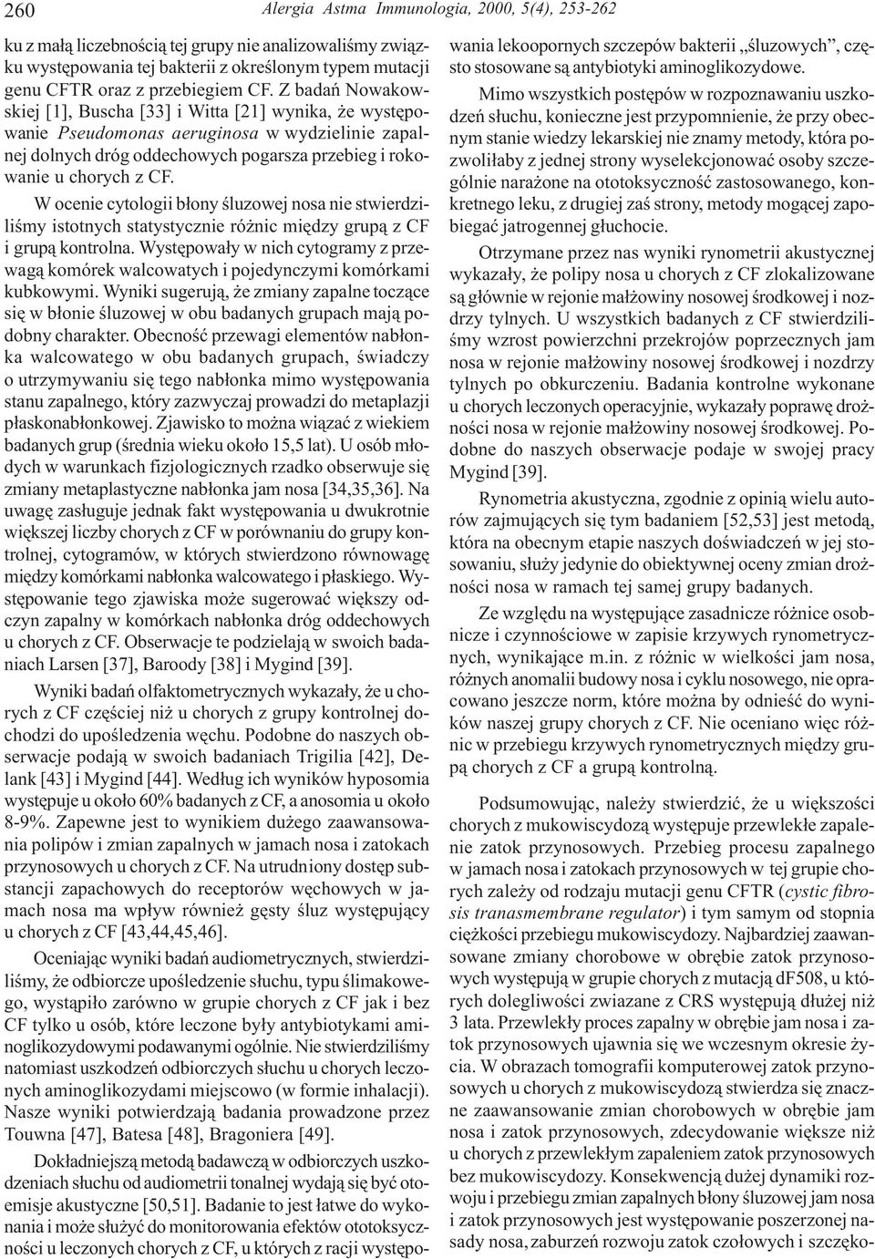W ocenie cytologii b³ony œluzowej nosa nie stwierdziliœmy istotnych statystycznie ró nic miêdzy grup¹ z CF i grup¹ kontrolna.