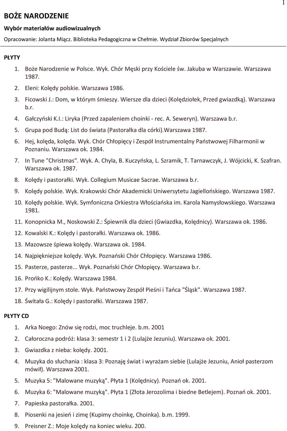 Warszawa b.r. 4. Gałczyński K.I.: Liryka (Przed zapaleniem choinki - rec. A. Seweryn). Warszawa b.r. 5. Grupa pod Budą: List do świata (Pastorałka dla córki).warszawa 1987. 6. Hej, kolęda, kolęda.
