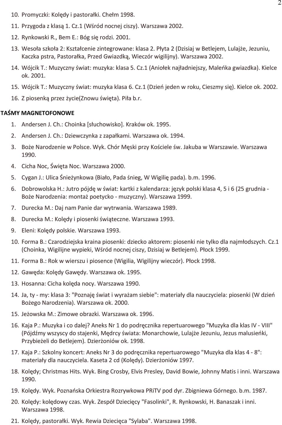 : Muzyczny świat: muzyka: klasa 5. Cz.1 (Aniołek najładniejszy, Maleńka gwiazdka). Kielce ok. 2001. 15. Wójcik T.: Muzyczny świat: muzyka klasa 6. Cz.1 (Dzień jeden w roku, Cieszmy się). Kielce ok. 2002.