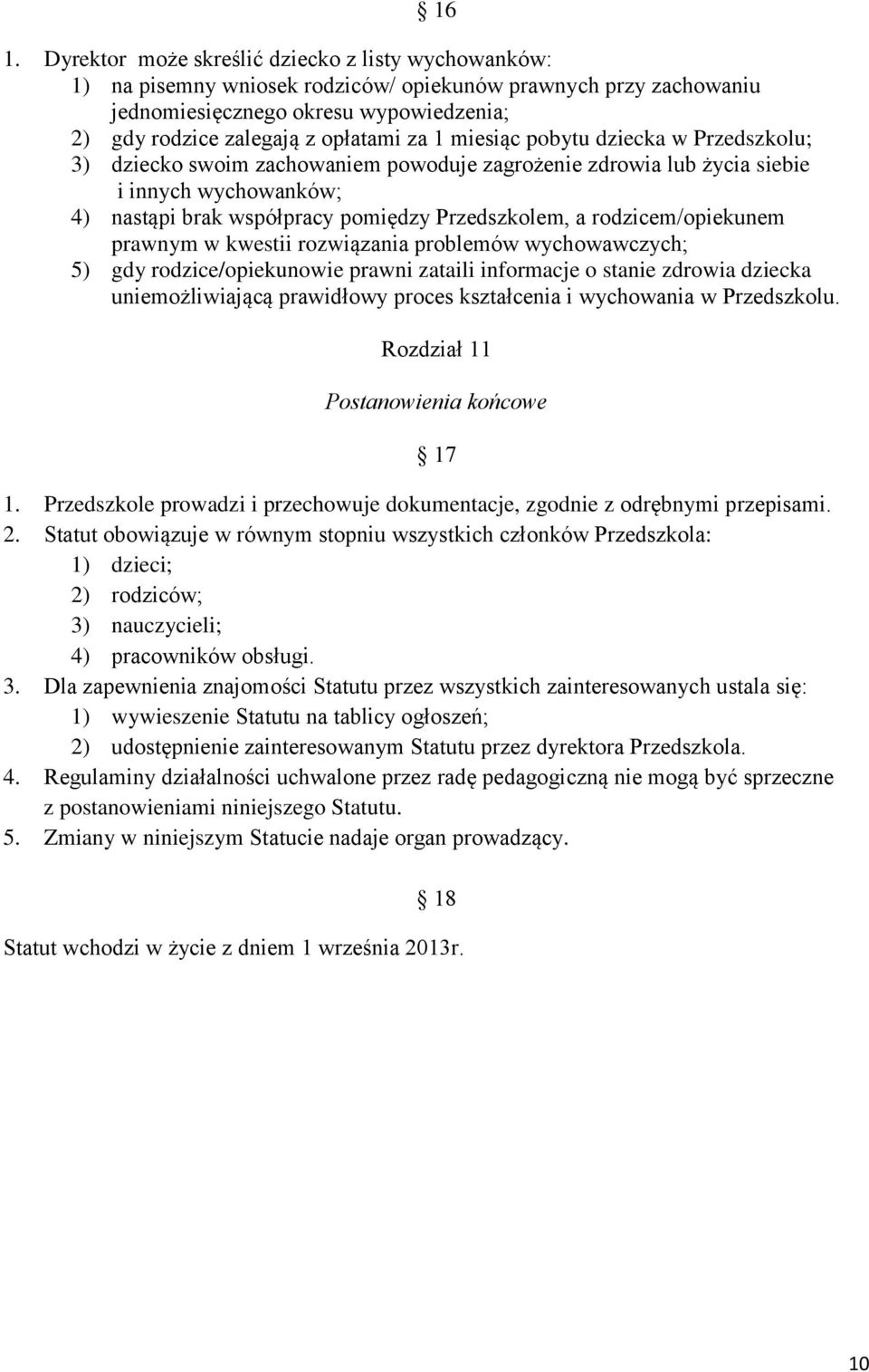 rodzicem/opiekunem prawnym w kwestii rozwiązania problemów wychowawczych; 5) gdy rodzice/opiekunowie prawni zataili informacje o stanie zdrowia dziecka uniemożliwiającą prawidłowy proces kształcenia