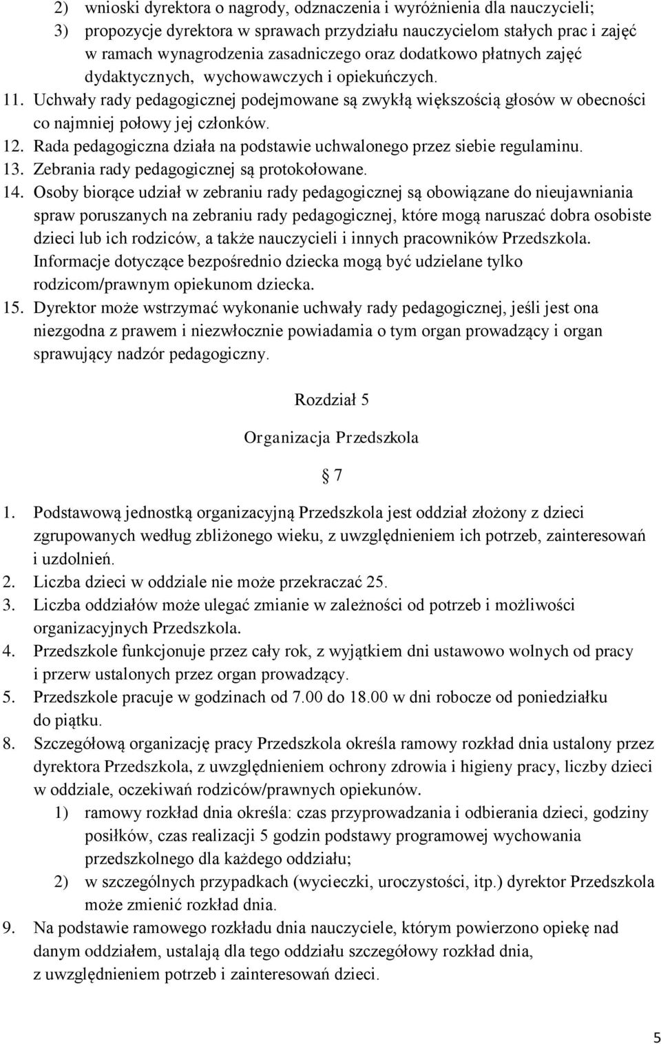 Rada pedagogiczna działa na podstawie uchwalonego przez siebie regulaminu. 13. Zebrania rady pedagogicznej są protokołowane. 14.