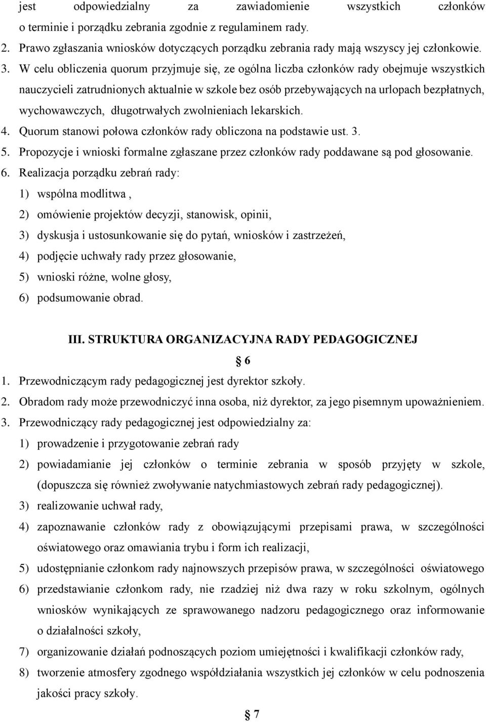 W celu obliczenia quorum przyjmuje się, ze ogólna liczba członków rady obejmuje wszystkich nauczycieli zatrudnionych aktualnie w szkole bez osób przebywających na urlopach bezpłatnych, wychowawczych,