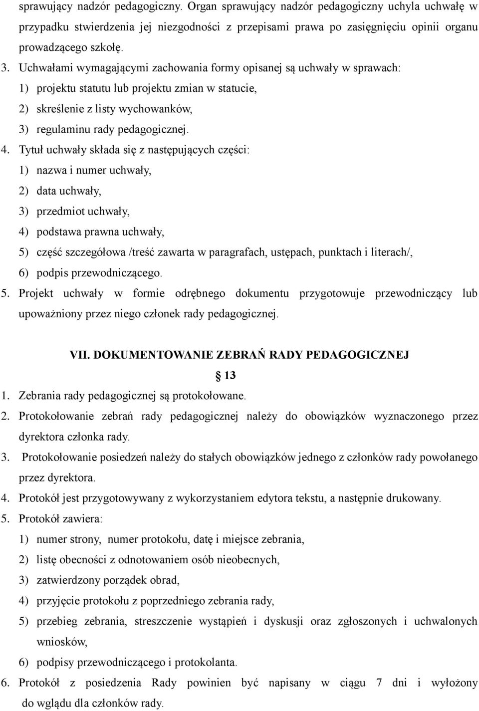 Tytuł uchwały składa się z następujących części: 1) nazwa i numer uchwały, 2) data uchwały, 3) przedmiot uchwały, 4) podstawa prawna uchwały, 5) część szczegółowa /treść zawarta w paragrafach,