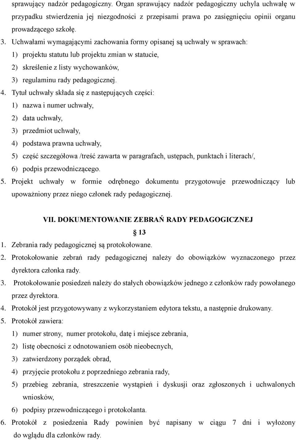 Tytuł uchwały składa się z następujących części: 1) nazwa i numer uchwały, 2) data uchwały, 3) przedmiot uchwały, 4) podstawa prawna uchwały, 5) część szczegółowa /treść zawarta w paragrafach,