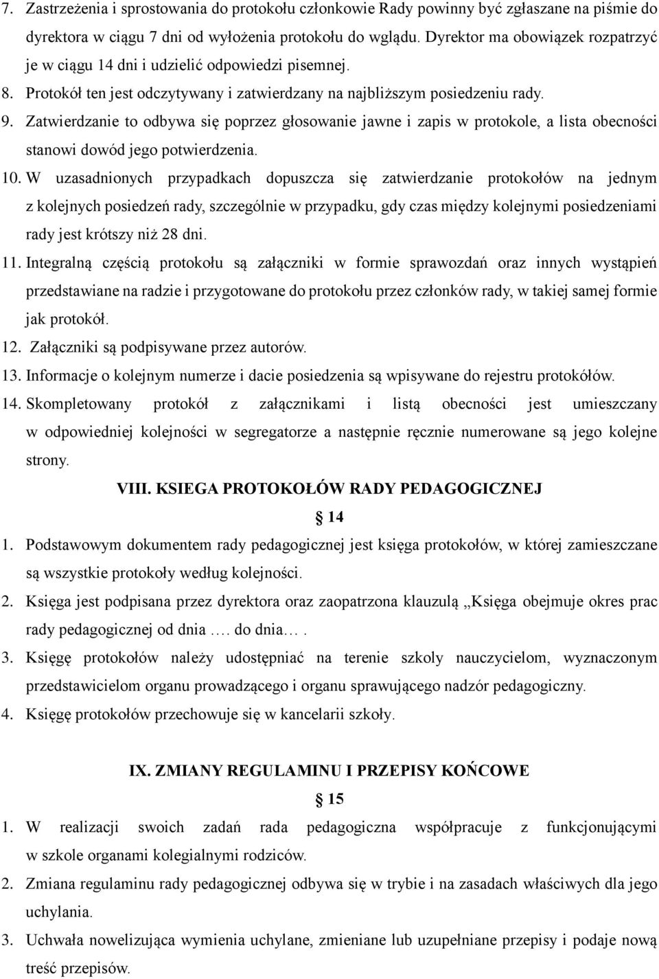 Zatwierdzanie to odbywa się poprzez głosowanie jawne i zapis w protokole, a lista obecności stanowi dowód jego potwierdzenia. 10.