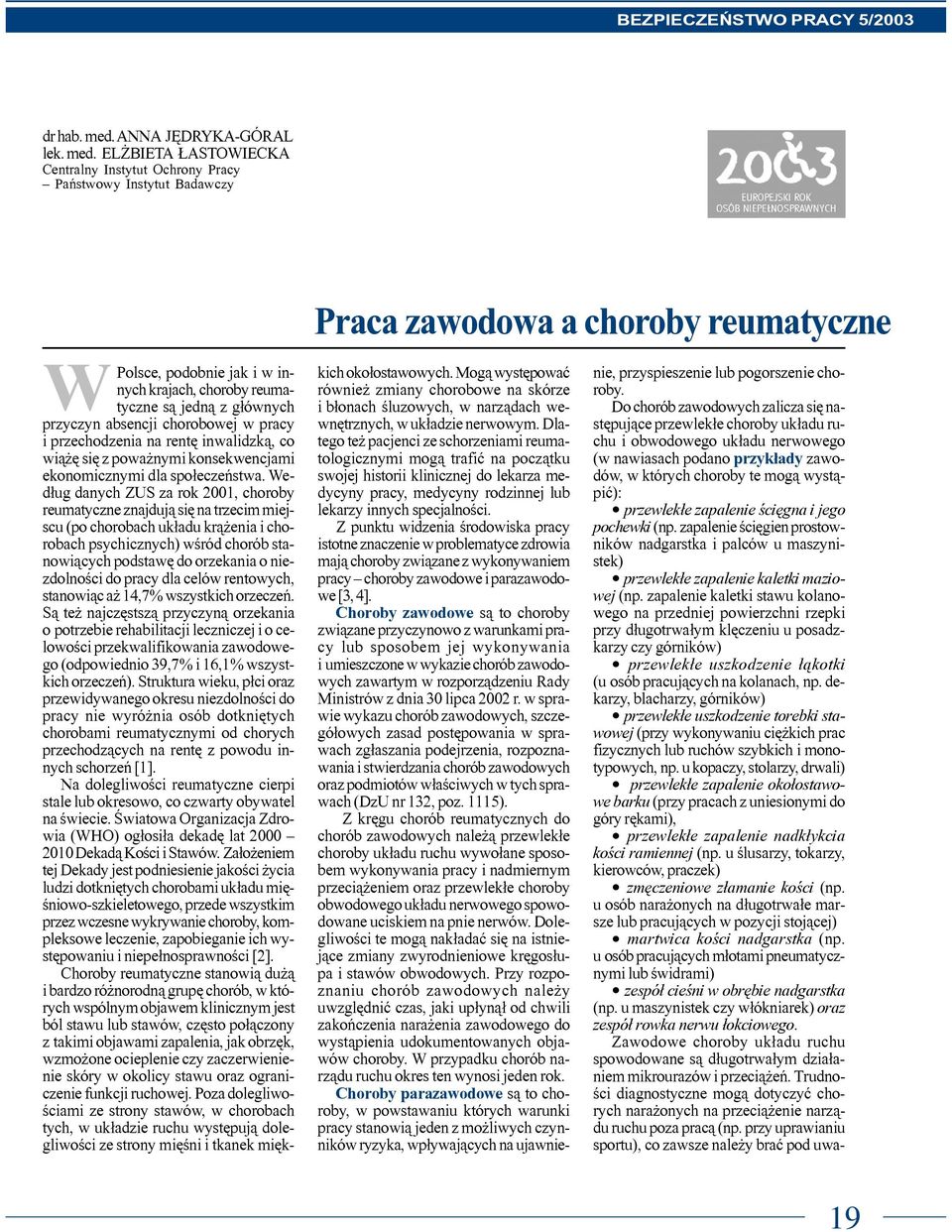 Wed³ug danych ZUS za rok 2001, choroby reumatyczne znajduj¹ siê na trzecim miejscu (po chorobach uk³adu kr¹ enia i chorobach psychicznych) wœród chorób stanowi¹cych podstawê do orzekania o