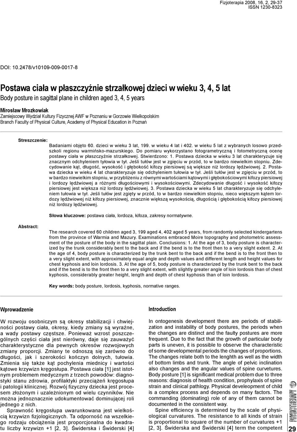 Culture, Academy of Physical Education in Poznań Streszczenie: Badaniami objęto 60. dzieci w wieku 3 lat, 199. w wieku 4 lat i 402.