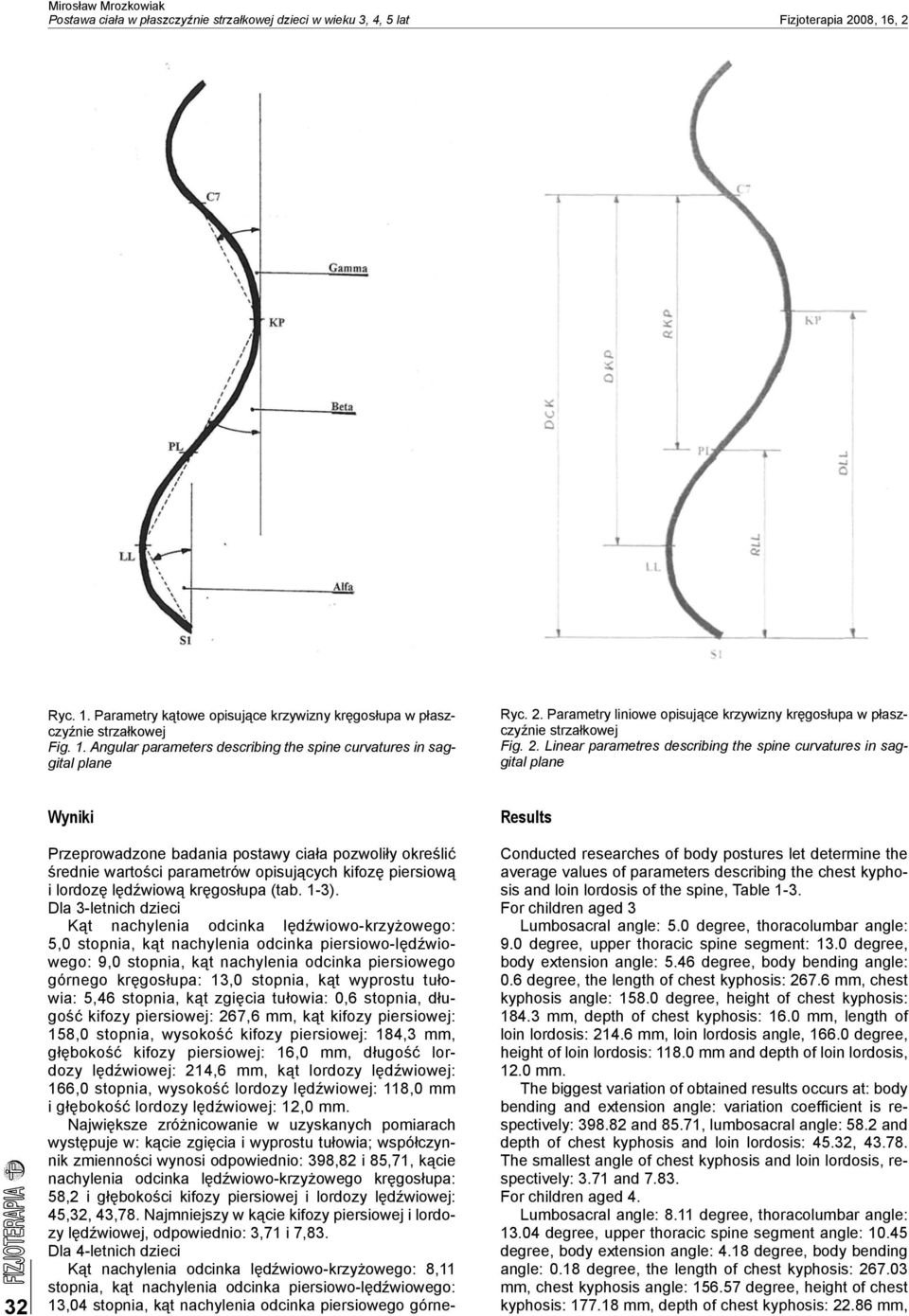 Linear parametres describing the spine curvatures in saggital plane 32 Wyniki Przeprowadzone badania postawy ciała pozwoliły określić średnie wartości parametrów opisujących kifozę piersiową i