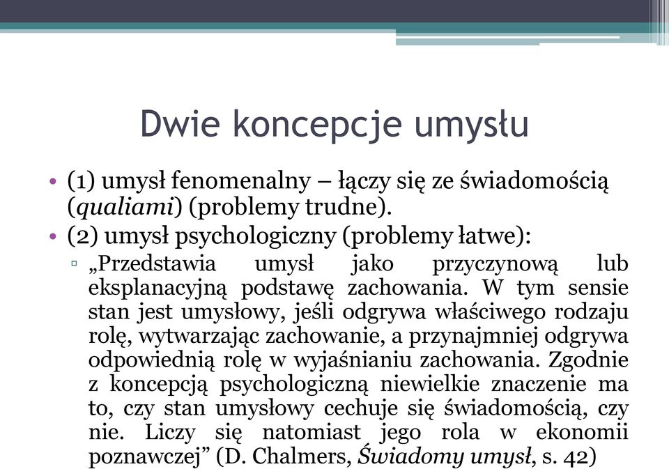 W tym sensie stan jest umysłowy, jeśli odgrywa właściwego rodzaju rolę, wytwarzając zachowanie, a przynajmniej odgrywa odpowiednią rolę w