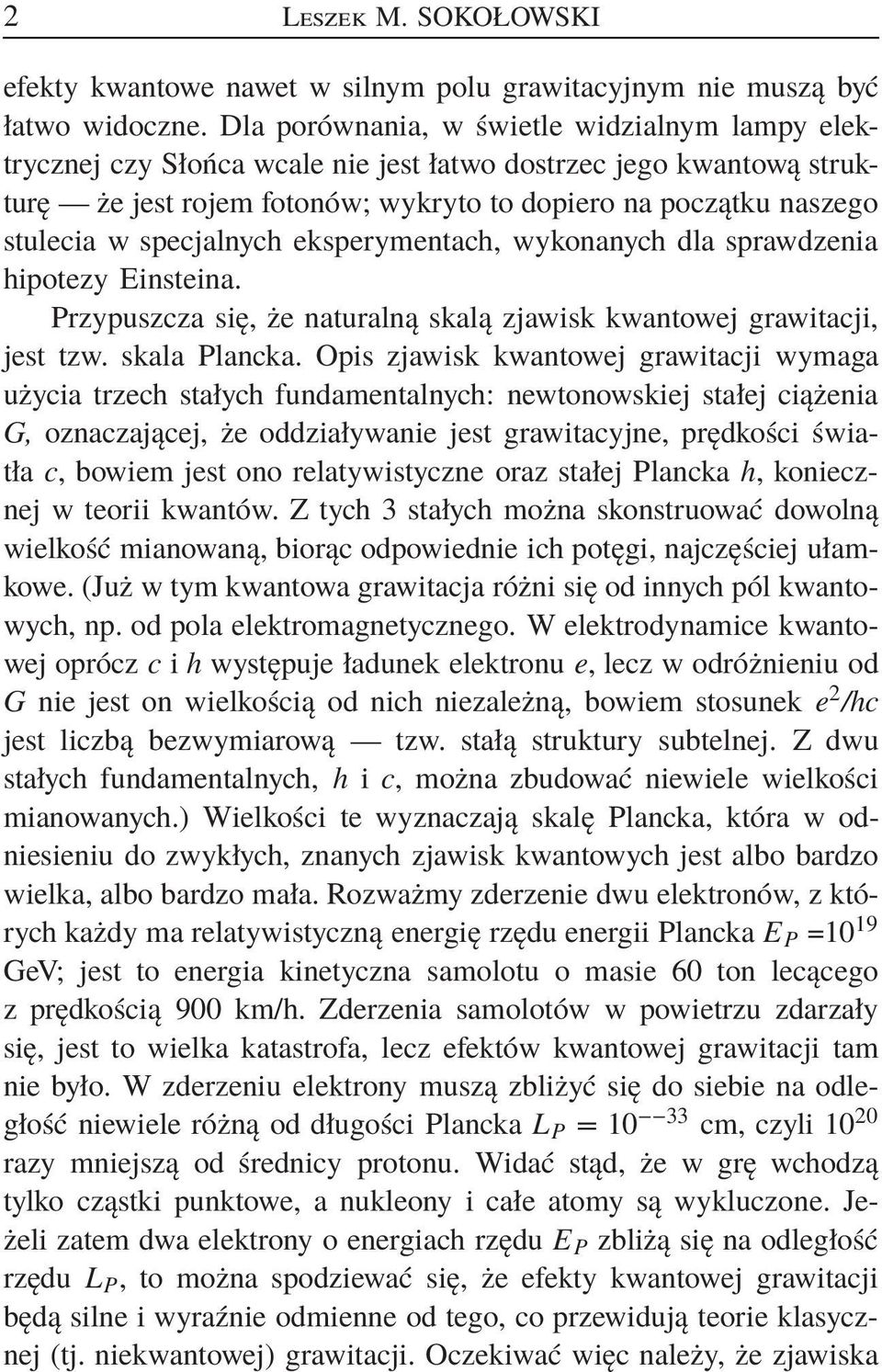 specjalnych eksperymentach, wykonanych dla sprawdzenia hipotezy Einsteina. Przypuszcza się, że naturalną skalą zjawisk kwantowej grawitacji, jest tzw. skala Plancka.