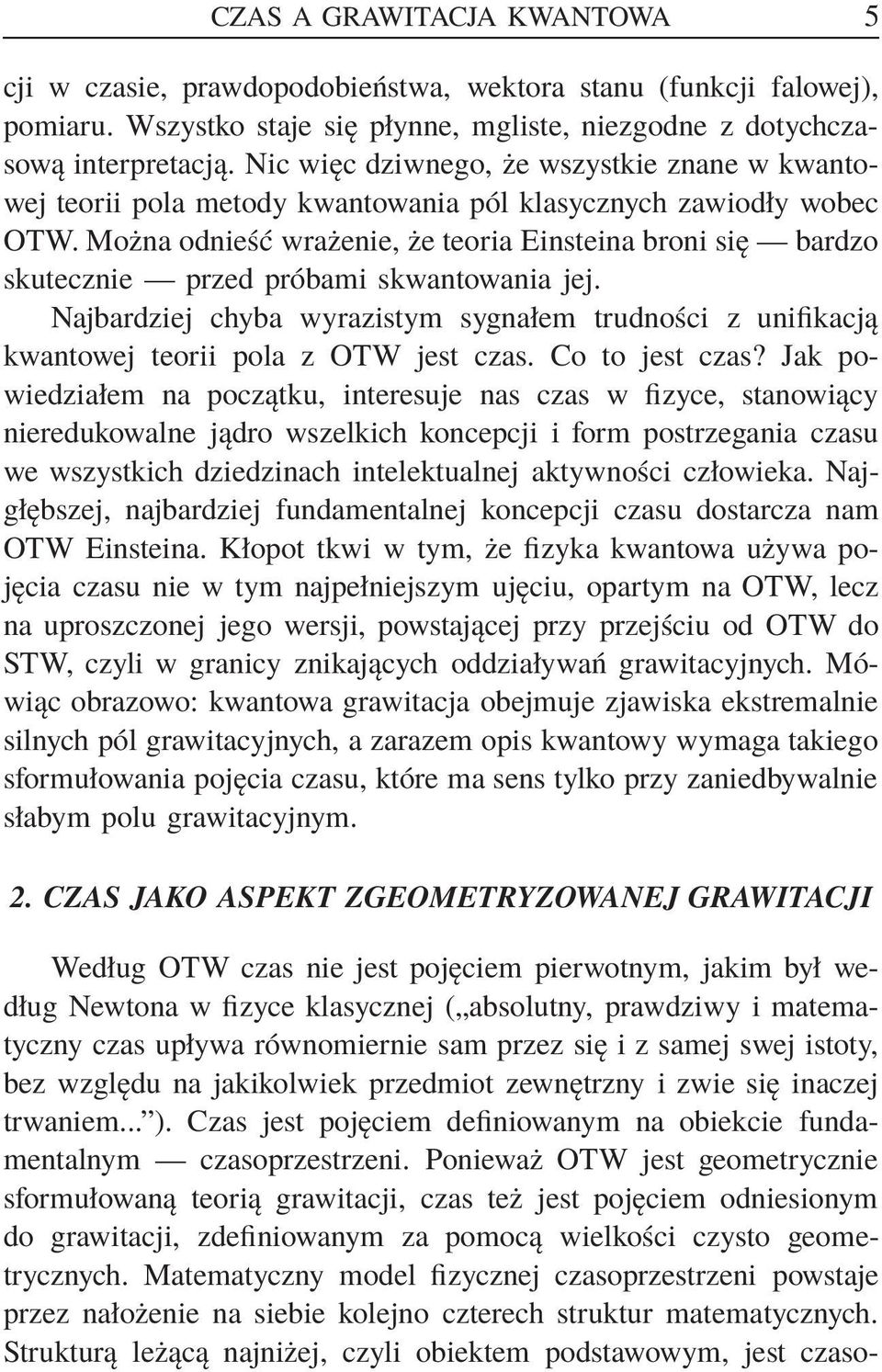 Można odnieść wrażenie, że teoria Einsteina broni się bardzo skutecznie przed próbami skwantowania jej.