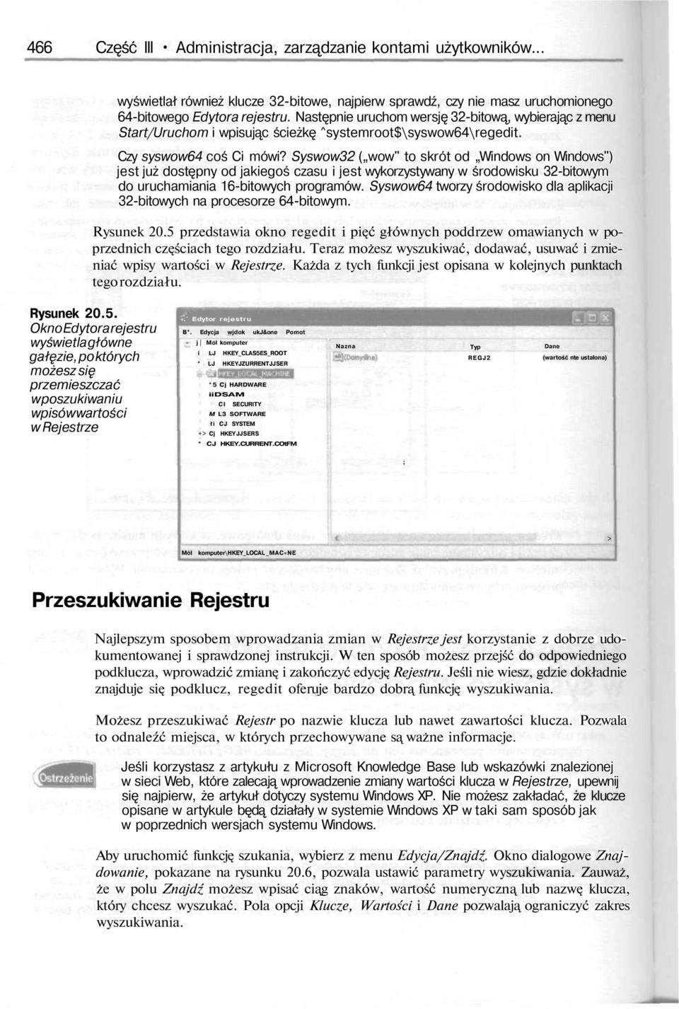 Syswow32 ( wow" to skrót od Windows on Windows") jest już dostępny od jakiegoś czasu i jest wykorzystywany w środowisku 32-bitowym do uruchamiania 16-bitowych programów.