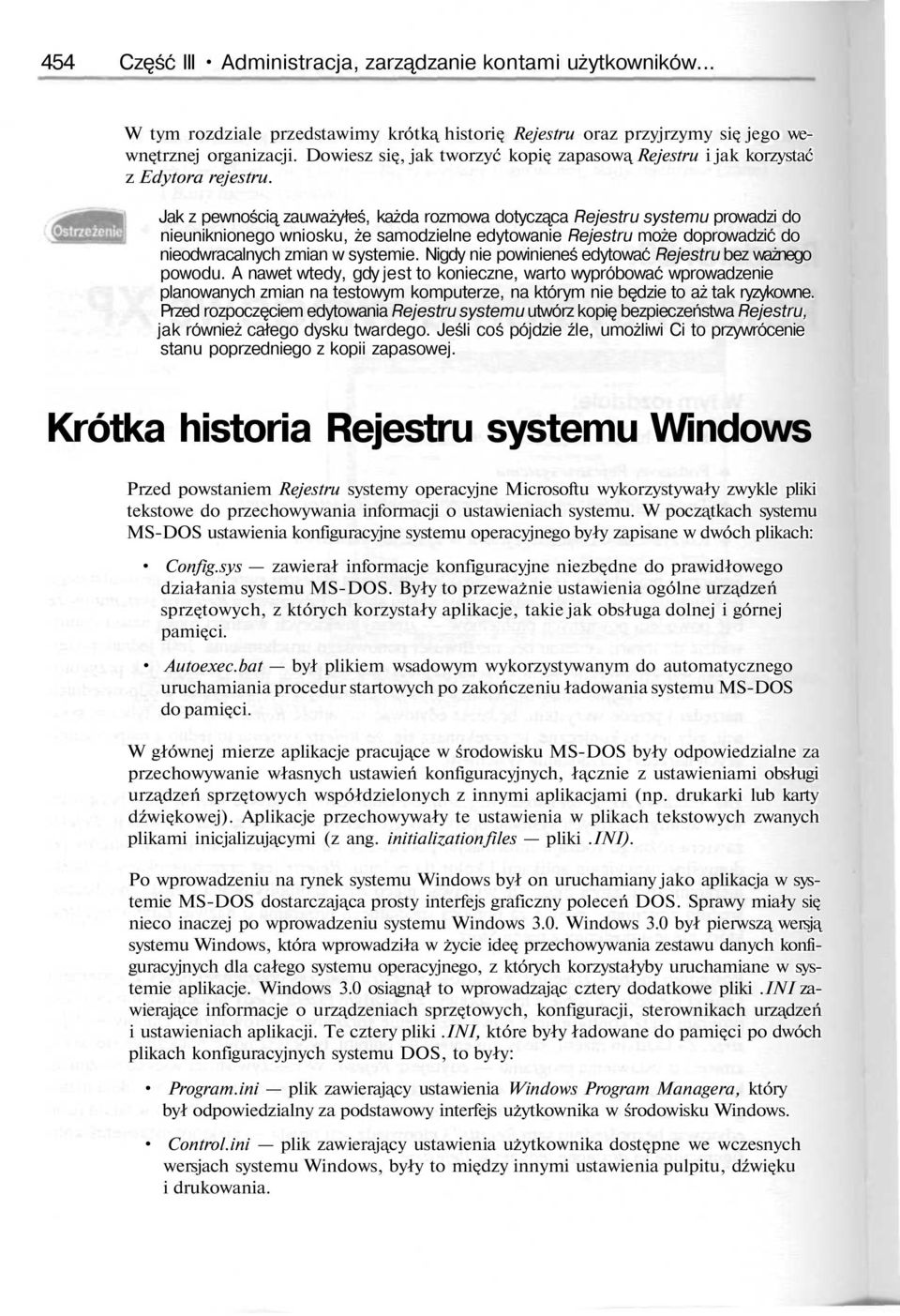 Jak z pewnością zauważyłeś, każda rozmowa dotycząca Rejestru systemu prowadzi do nieuniknionego wniosku, że samodzielne edytowanie Rejestru może doprowadzić do nieodwracalnych zmian w systemie.