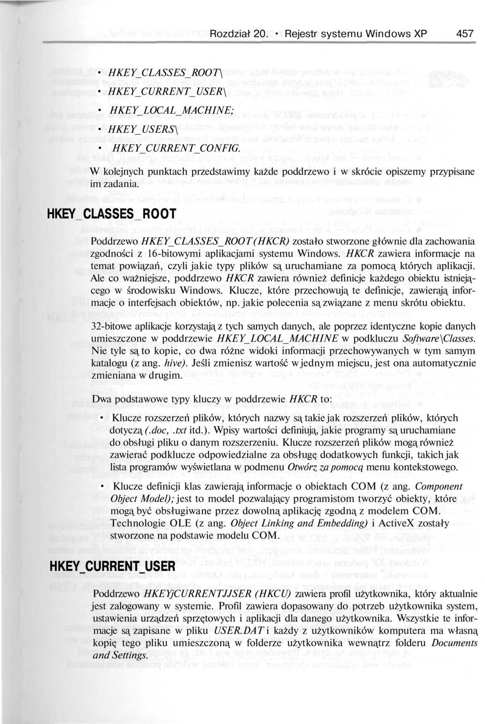 HKEY CLASSES ROOT Poddrzewo HKEY_CLASSES_ROOT (HKCR) zostało stworzone głównie dla zachowania zgodności z 16-bitowymi aplikacjami systemu Windows.