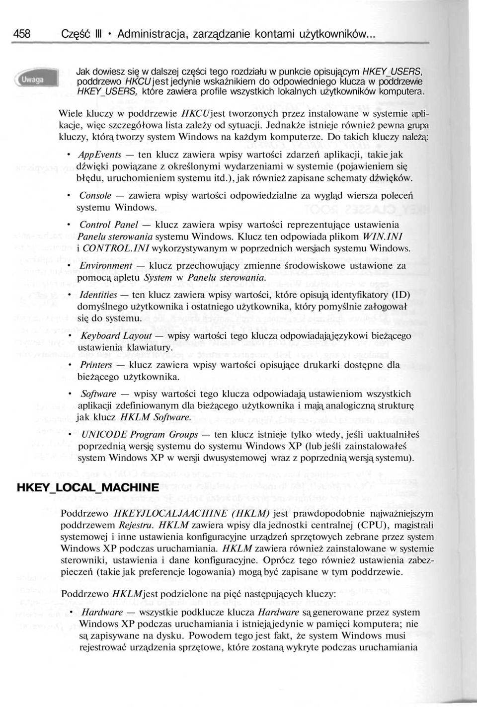 wszystkich lokalnych użytkowników komputera. Wiele kluczy w poddrzewie HKCU jest tworzonych przez instalowane w systemie aplikacje, więc szczegółowa lista zależy od sytuacji.